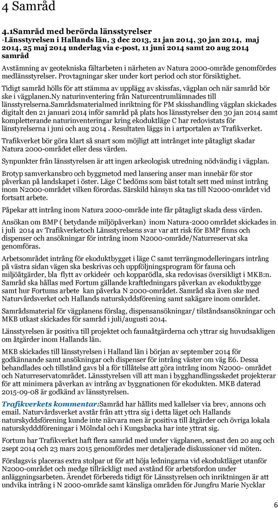 geotekniska fältarbeten i närheten av Natura 2000-område genomfördes medlänsstyrelser. Provtagningar sker under kort period och stor försiktighet.