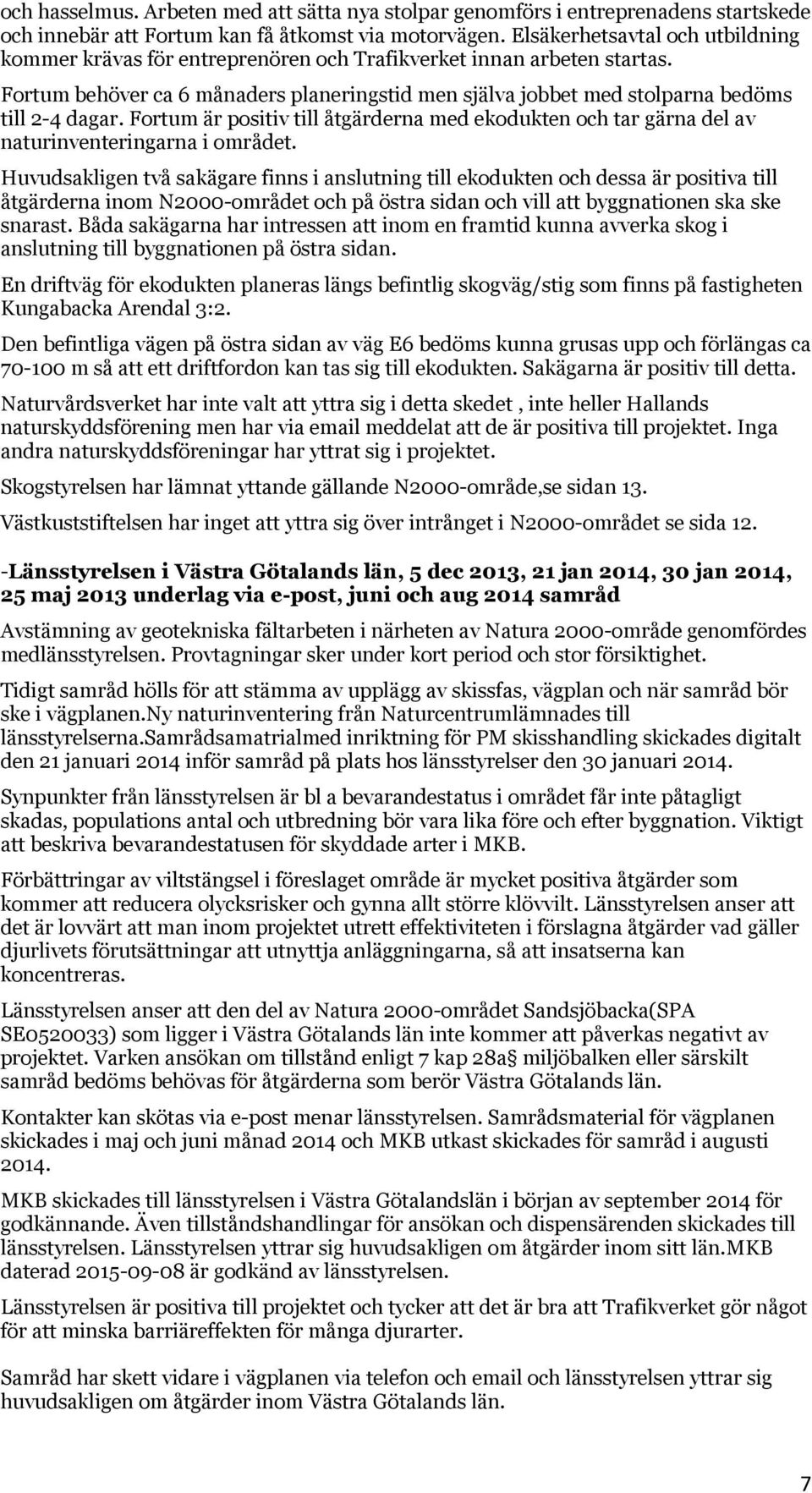 Fortum behöver ca 6 månaders planeringstid men själva jobbet med stolparna bedöms till 2-4 dagar. Fortum är positiv till åtgärderna med ekodukten och tar gärna del av naturinventeringarna i området.