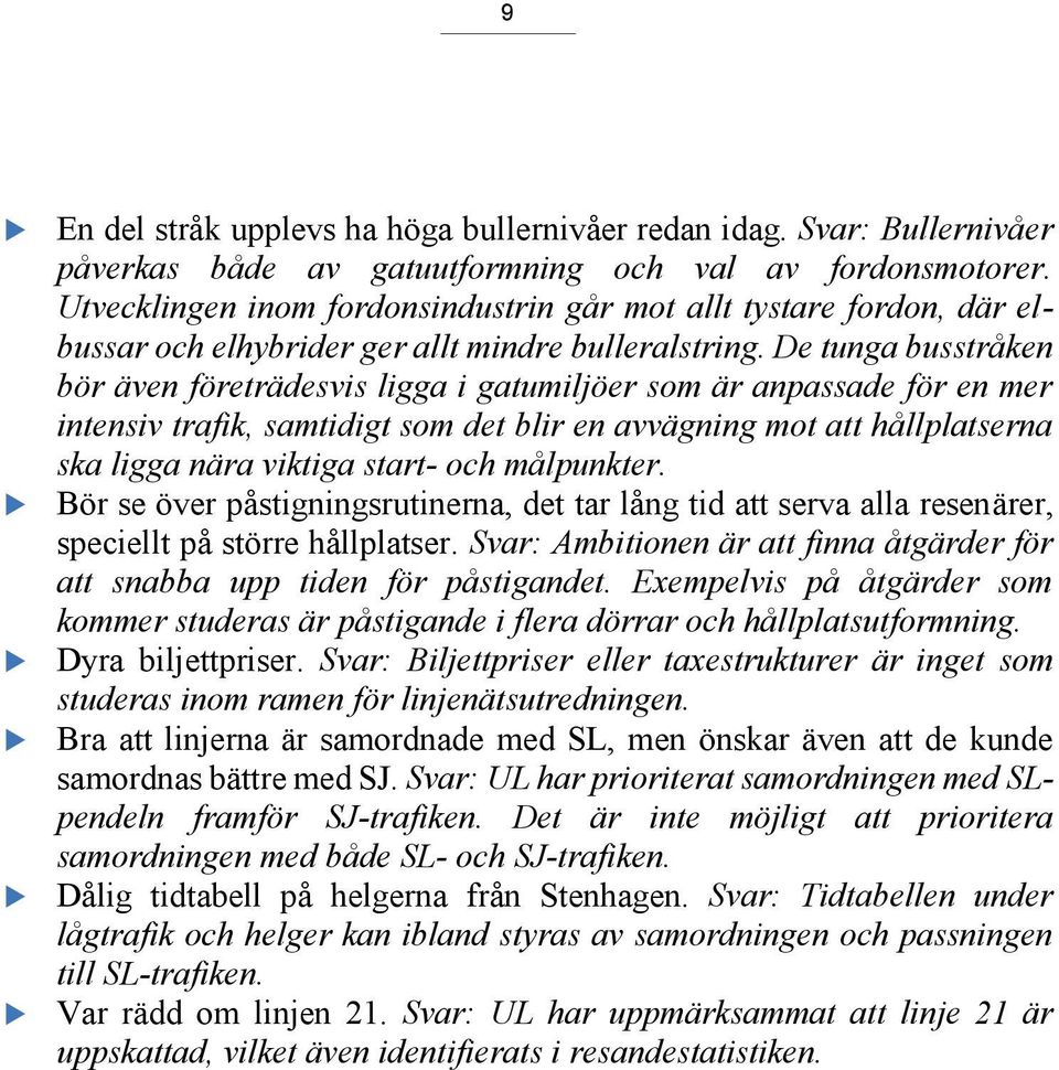 De tunga busstråken bör även företrädesvis ligga i gatumiljöer som är anpassade för en mer intensiv trafik, samtidigt som det blir en avvägning mot att hållplatserna ska ligga nära viktiga start- och