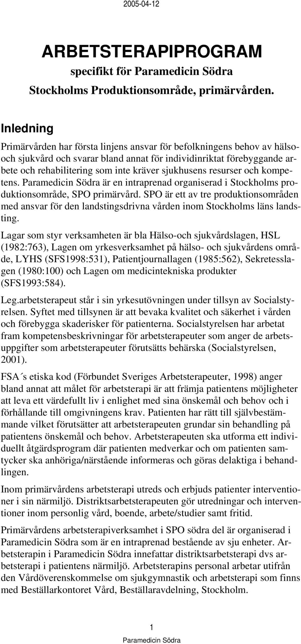 sjukhusens resurser och kompetens. är en intraprenad organiserad i Stockholms produktionsområde, SPO primärvård.