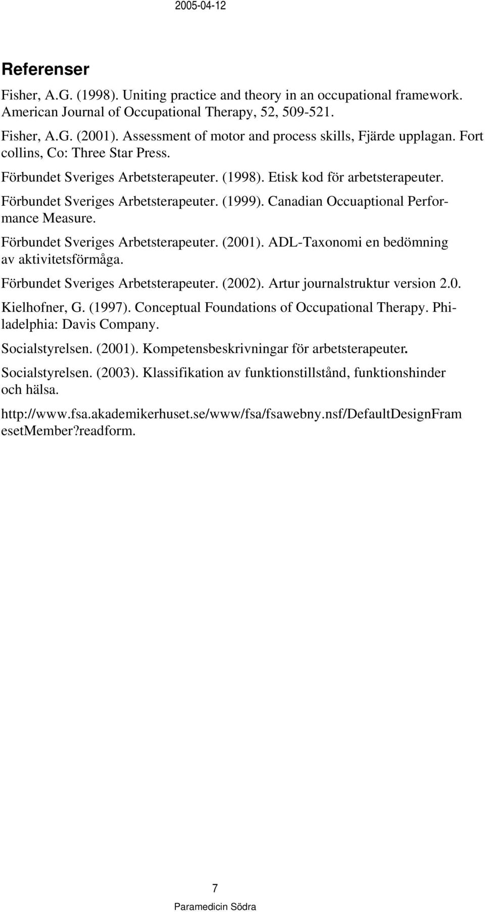 Förbundet Sveriges Arbetsterapeuter. (1999). Canadian Occuaptional Performance Measure. Förbundet Sveriges Arbetsterapeuter. (2001). ADL-Taxonomi en bedömning av aktivitetsförmåga.