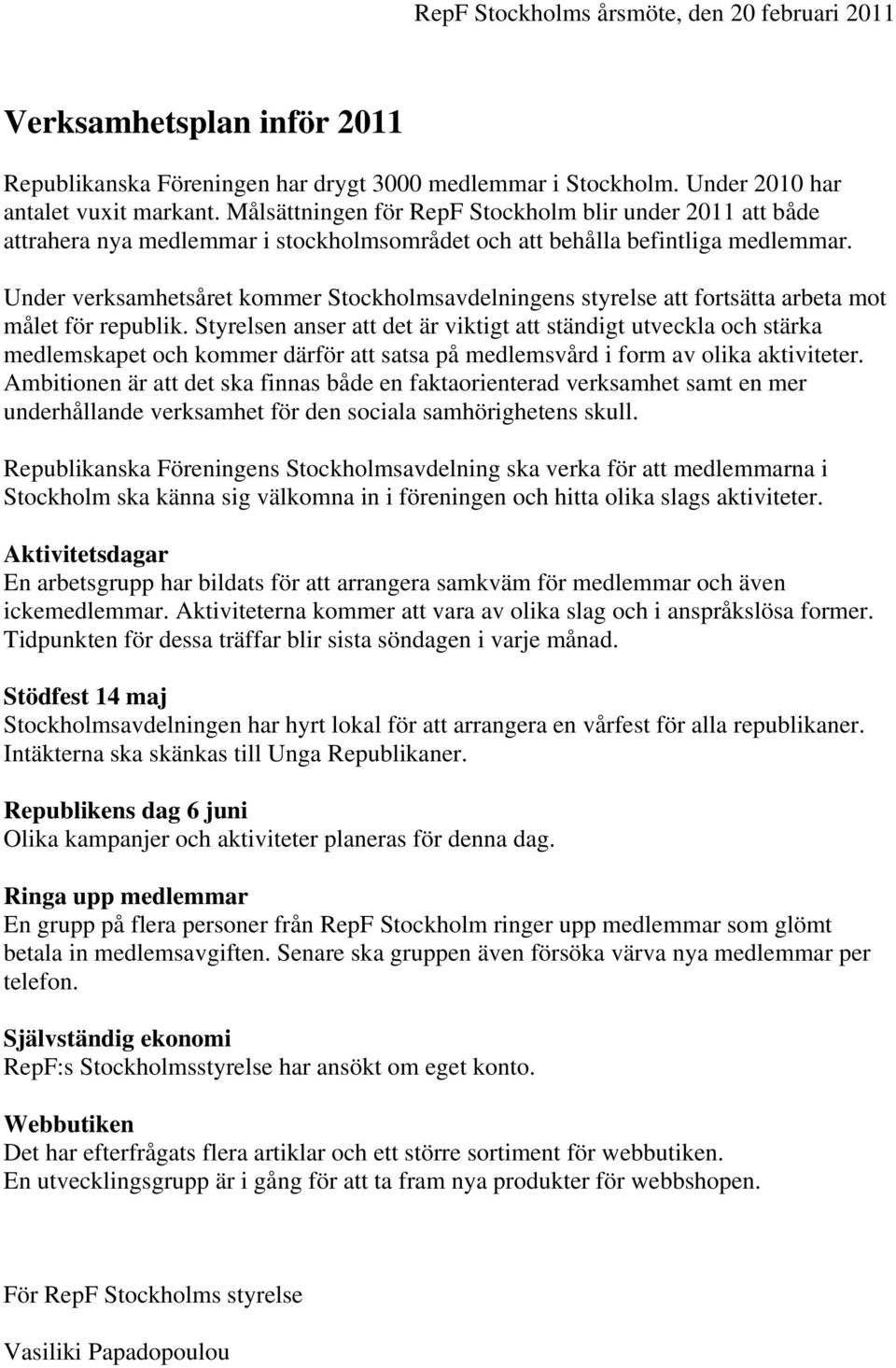 Under verksamhetsåret kommer Stockholmsavdelningens styrelse att fortsätta arbeta mot målet för republik.