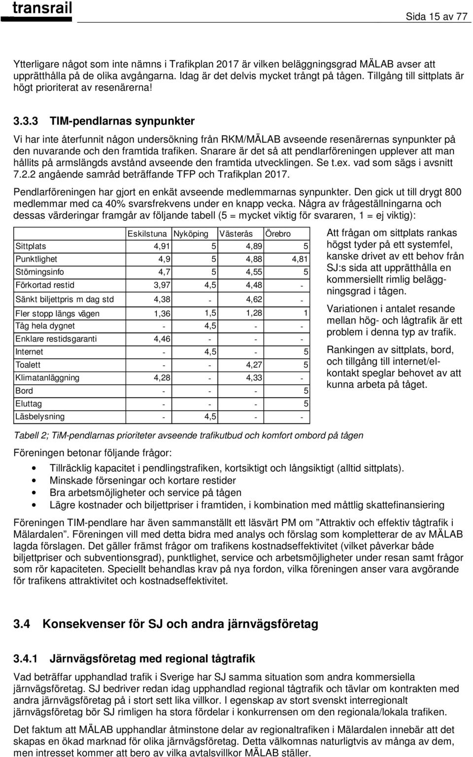 3.3 TIM-pendlarnas synpunkter Vi har inte återfunnit någon undersökning från RKM/MÄLAB avseende resenärernas synpunkter på den nuvarande och den framtida trafiken.