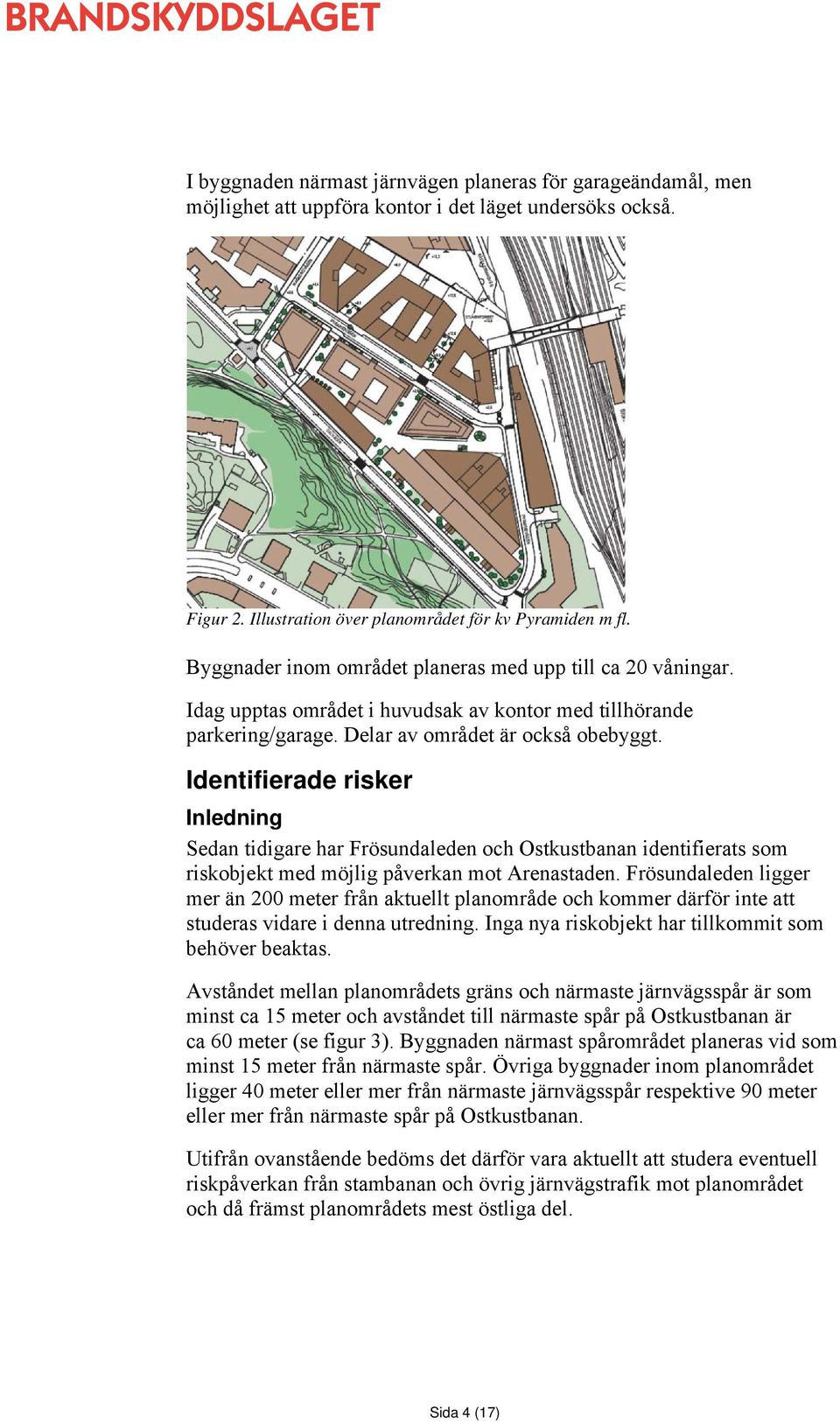 Identifierade risker Inledning Sedan tidigare har Frösundaleden och Ostkustbanan identifierats som riskobjekt med möjlig påverkan mot Arenastaden.