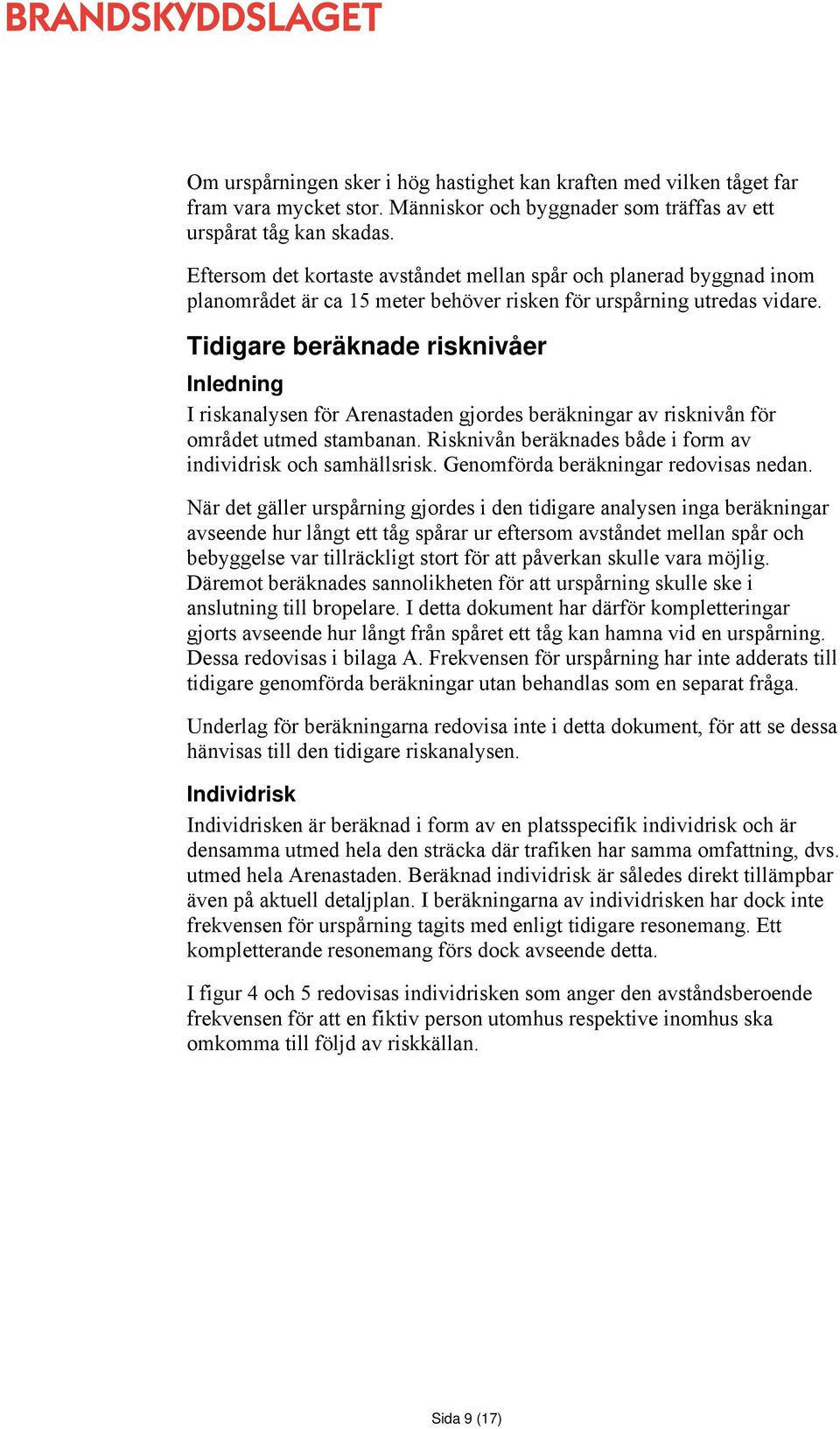 Tidigare beräknade risknivåer Inledning I riskanalysen för Arenastaden gjordes beräkningar av risknivån för området utmed stambanan. Risknivån beräknades både i form av individrisk och samhällsrisk.