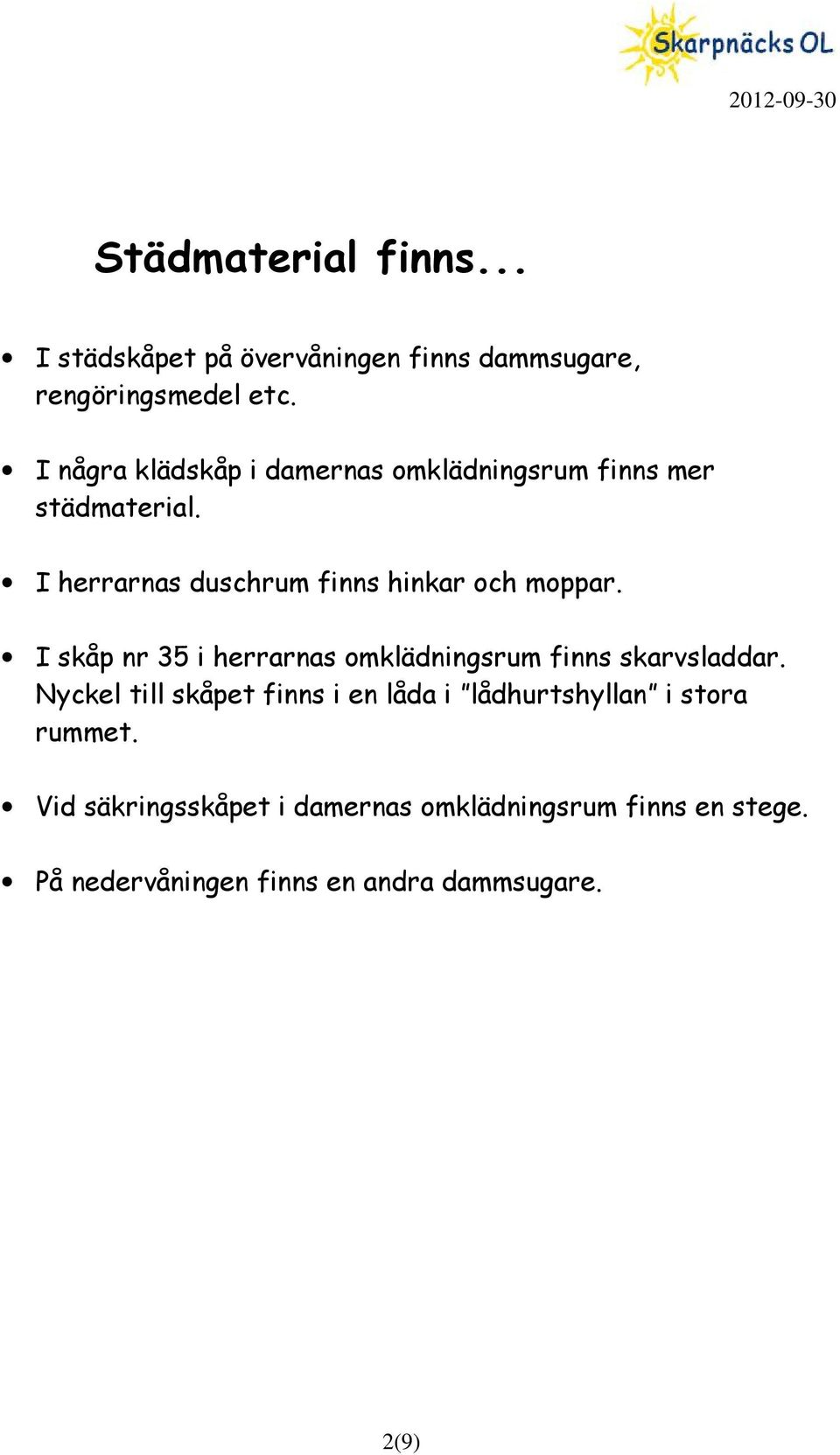 I skåp nr 35 i herrarnas finns skarvsladdar.