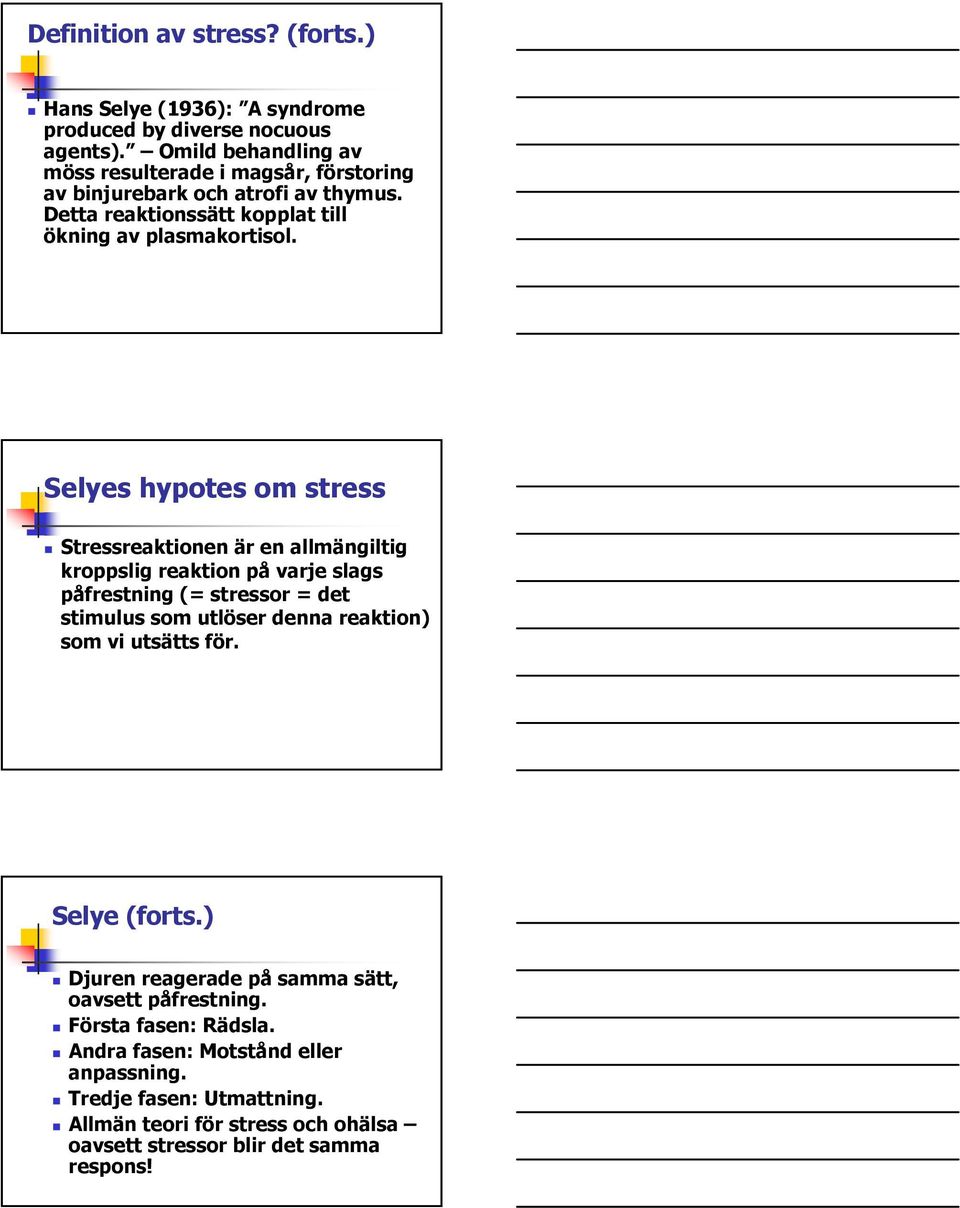 Selyes hypotes om stress Stressreaktionen är en allmängiltig kroppslig reaktion på varje slags påfrestning (= stressor = det stimulus som utlöser denna reaktion) som