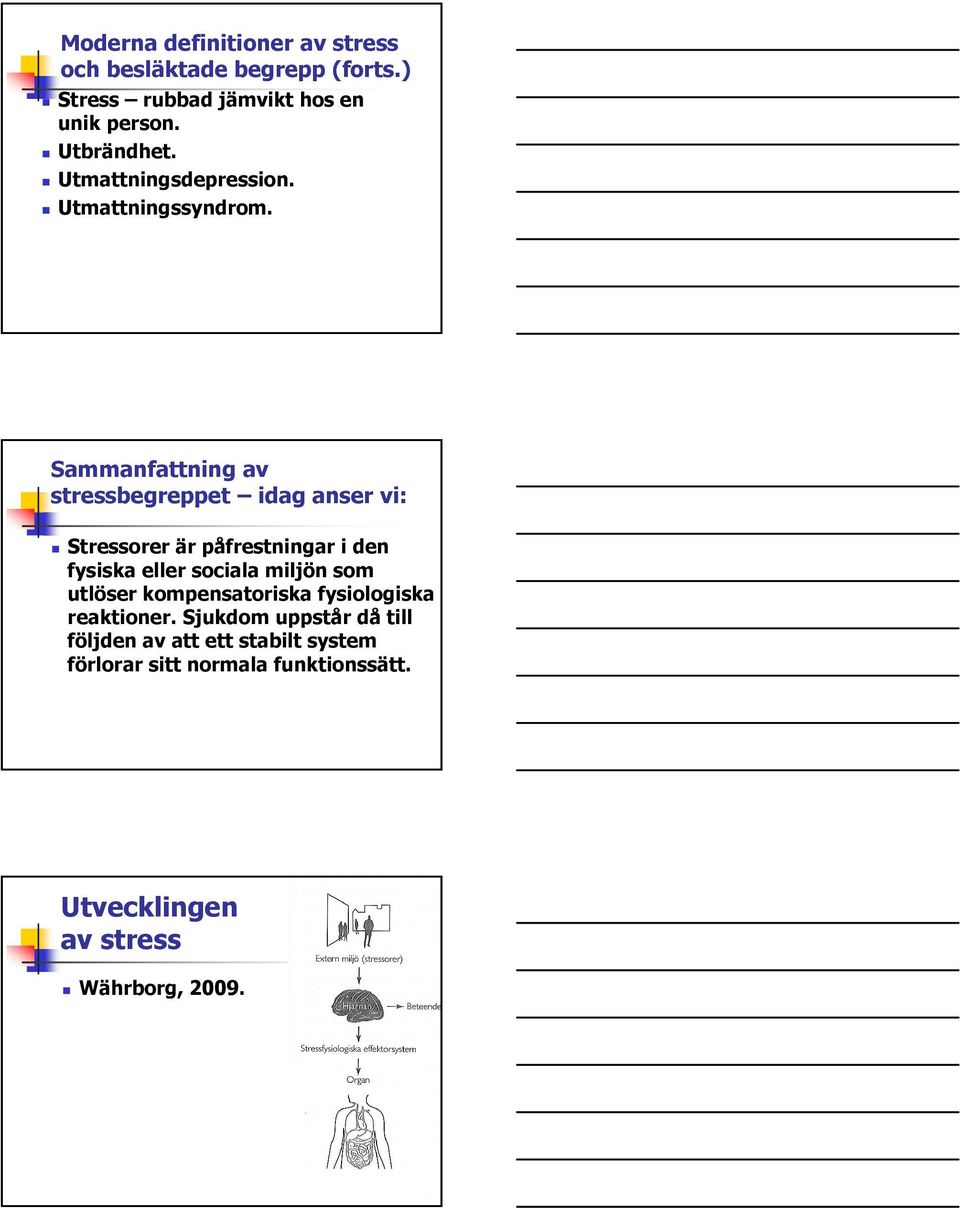 Sammanfattning av stressbegreppet idag anser vi: Stressorer är påfrestningar i den fysiska eller sociala miljön