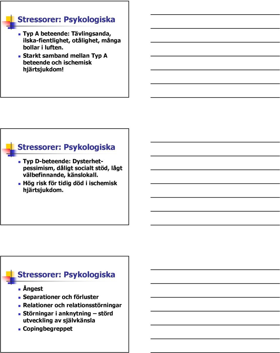 Stressorer: Psykologiska Typ D-beteende: Dysterhetpessimism, dåligt socialt stöd, lågt välbefinnande, känslokall.