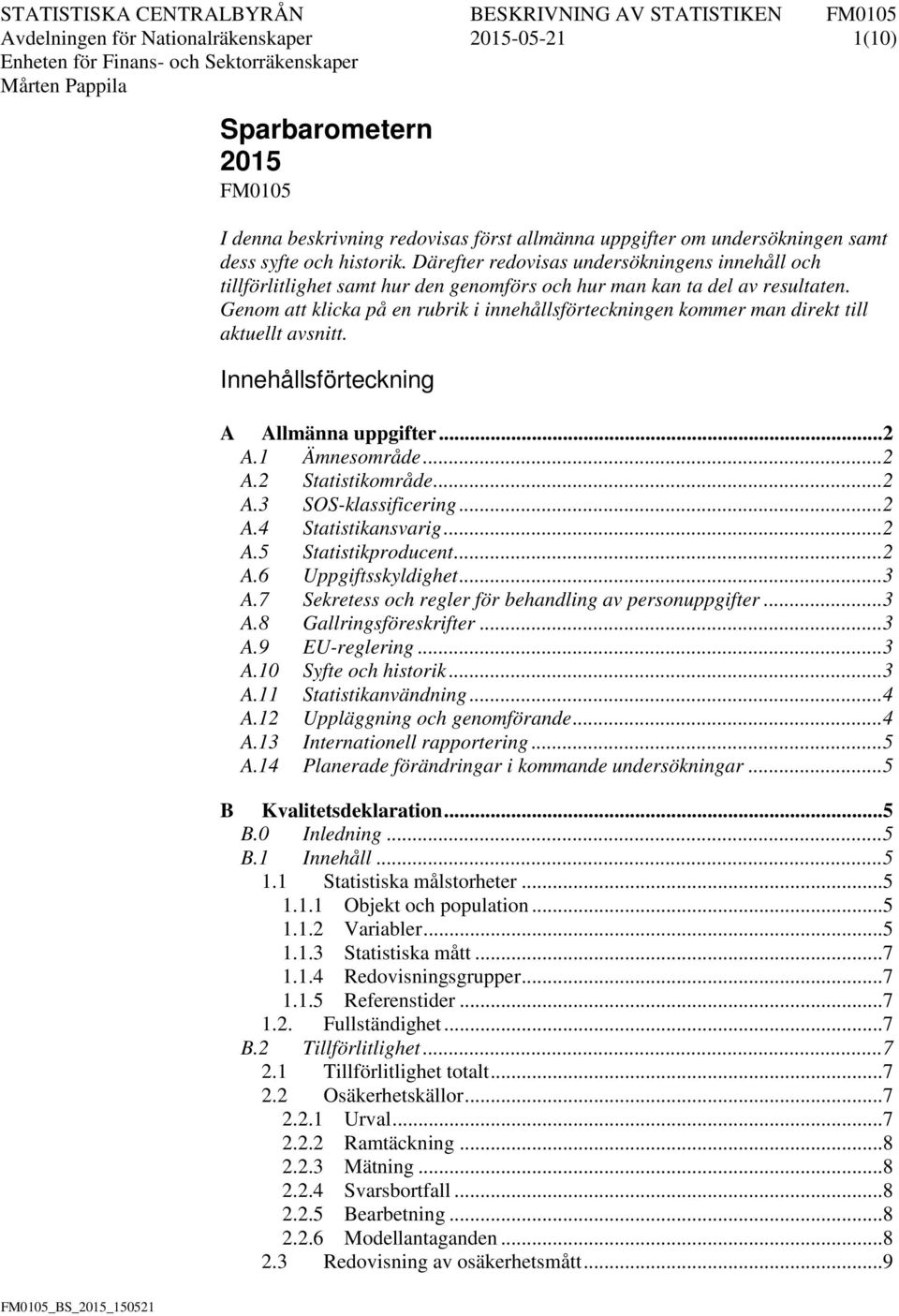 Genom att klicka på en rubrik i innehållsförteckningen kommer man direkt till aktuellt avsnitt. Innehållsförteckning A Allmänna uppgifter... 2 A.1 Ämnesområde... 2 A.2 Statistikområde... 2 A.3 SOS-klassificering.