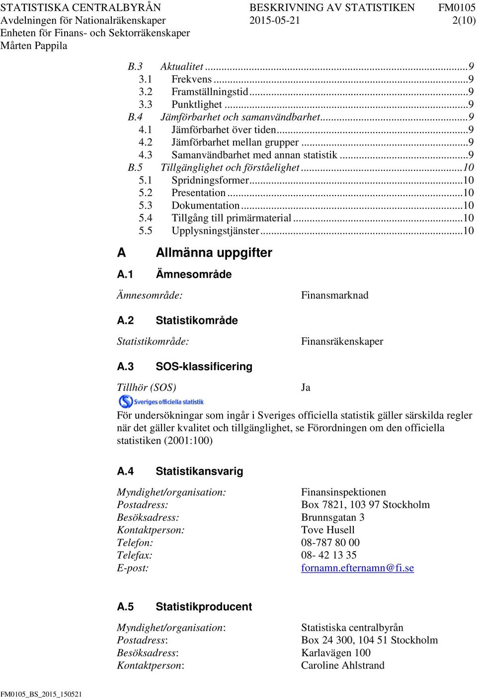 .. 10 5.3 Dokumentation... 10 5.4 Tillgång till primärmaterial... 10 5.5 Upplysningstjänster... 10 A Allmänna uppgifter A.1 Ämnesområde Ämnesområde: Finansmarknad A.