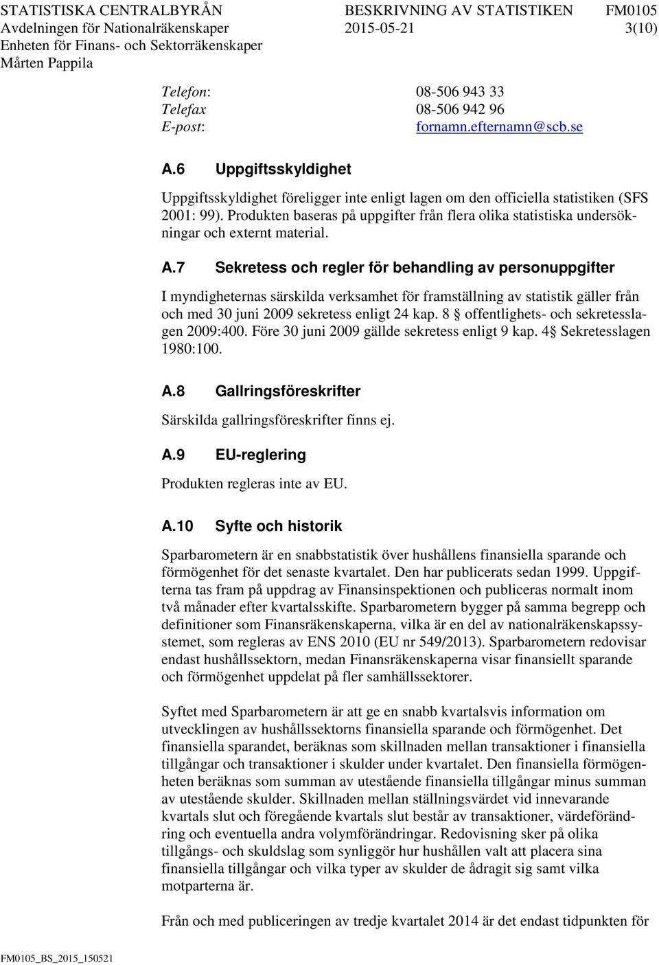 Produkten baseras på uppgifter från flera olika statistiska undersökningar och externt material. A.