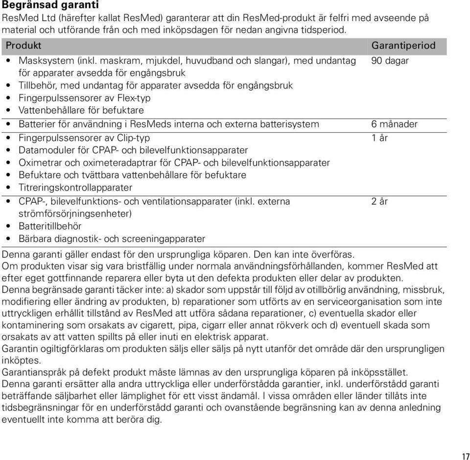 maskram, mjukdel, huvudband och slangar), med undantag 90 dagar för apparater avsedda för engångsbruk Tillbehör, med undantag för apparater avsedda för engångsbruk Fingerpulssensorer av Flex-typ