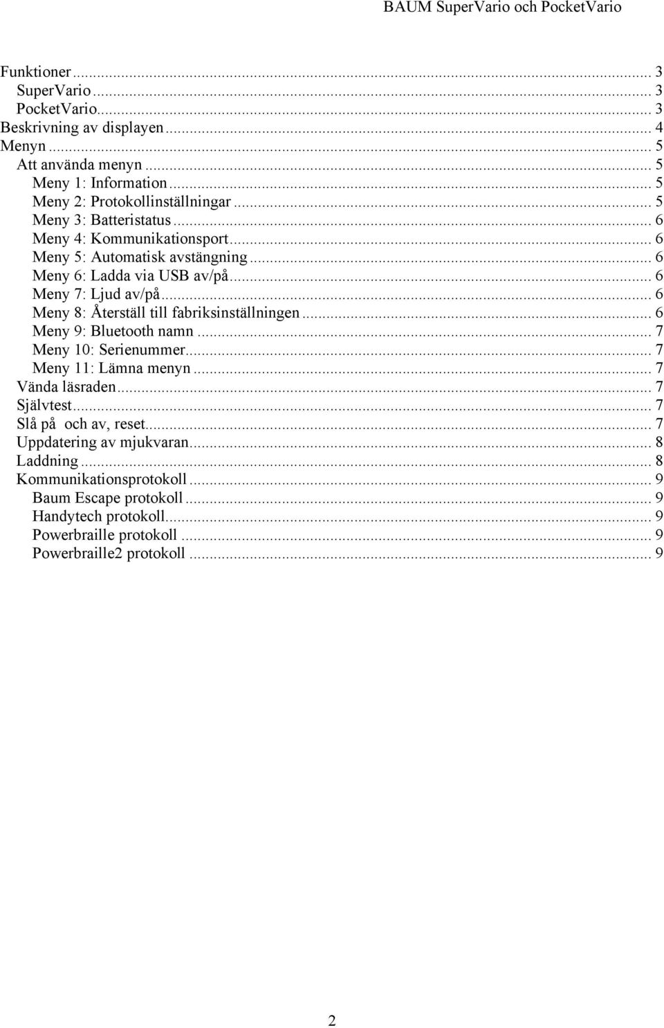 .. 6 Meny 8: Återställ till fabriksinställningen... 6 Meny 9: Bluetooth namn... 7 Meny 10: Serienummer... 7 Meny 11: Lämna menyn... 7 Vända läsraden... 7 Självtest.