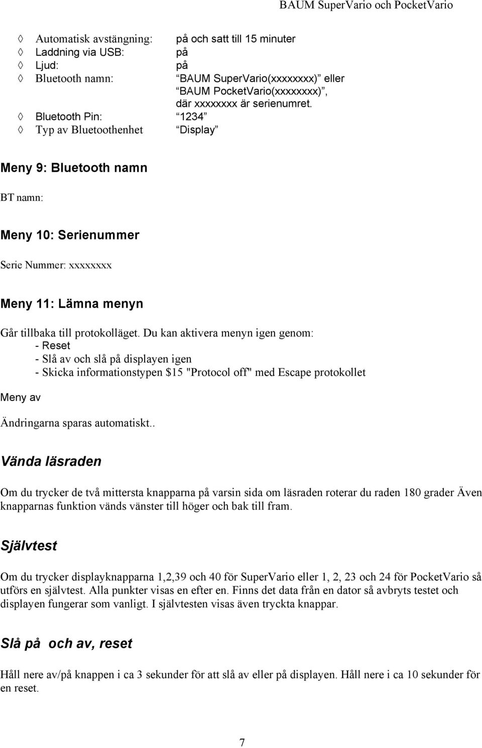 Du kan aktivera menyn igen genom: - Reset - Slå av och slå på displayen igen - Skicka informationstypen $15 "Protocol off" med Escape protokollet Meny av Ändringarna sparas automatiskt.