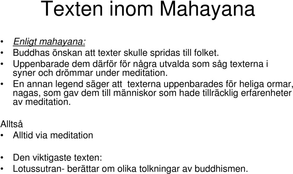 En annan legend säger att texterna uppenbarades för heliga ormar, nagas, som gav dem till människor som hade
