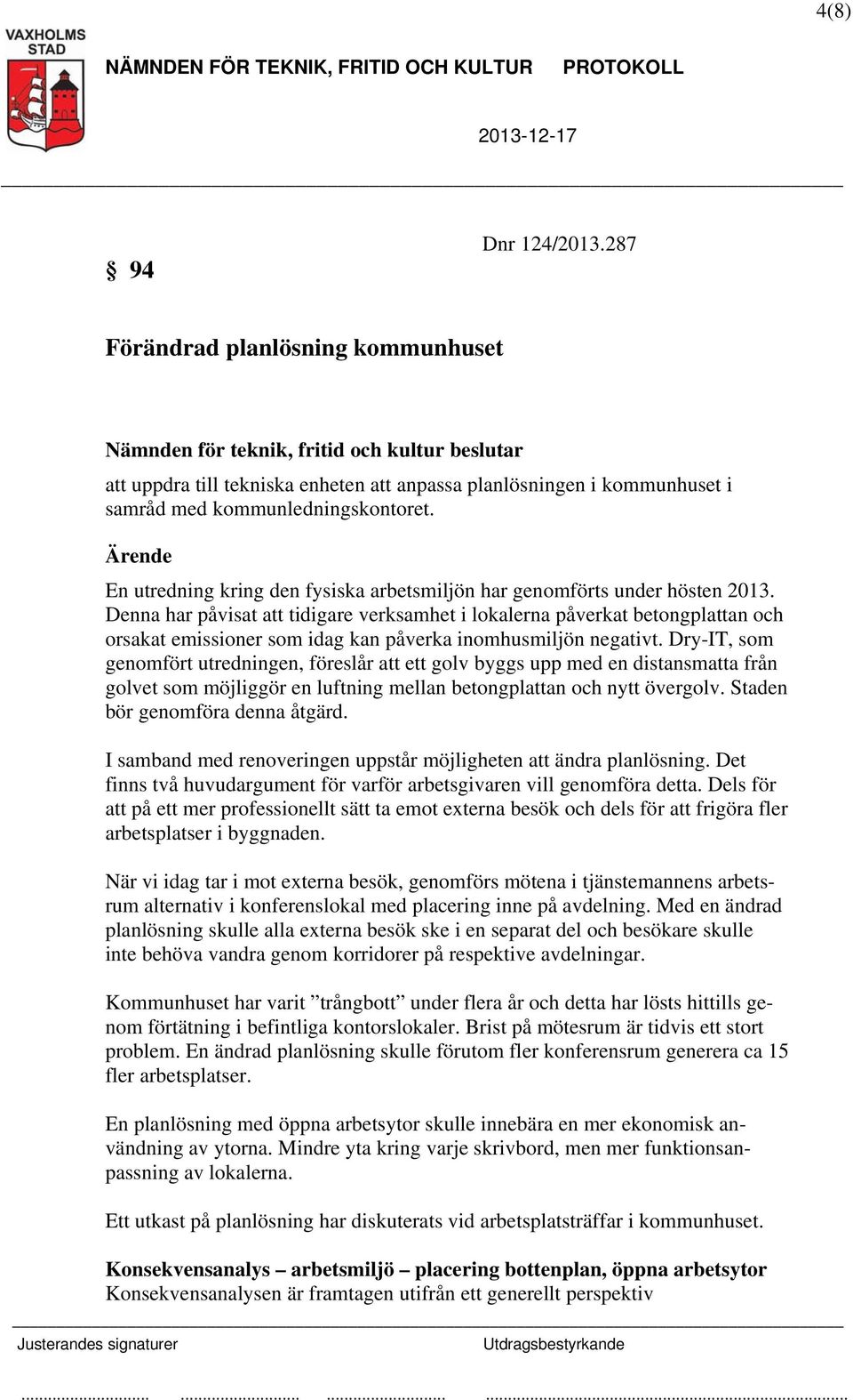 och kultur beslutar att uppdra till tekniska enheten att anpassa planlösningen i kommunhuset i samråd med kommunledningskontoret.