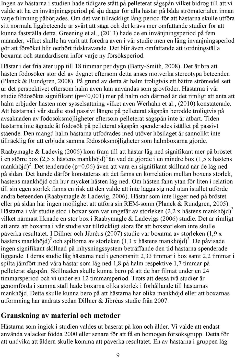 Greening et.al., (2013) hade de en invänjningsperiod på fem månader, vilket skulle ha varit att föredra även i vår studie men en lång invänjningsperiod gör att försöket blir oerhört tidskrävande.