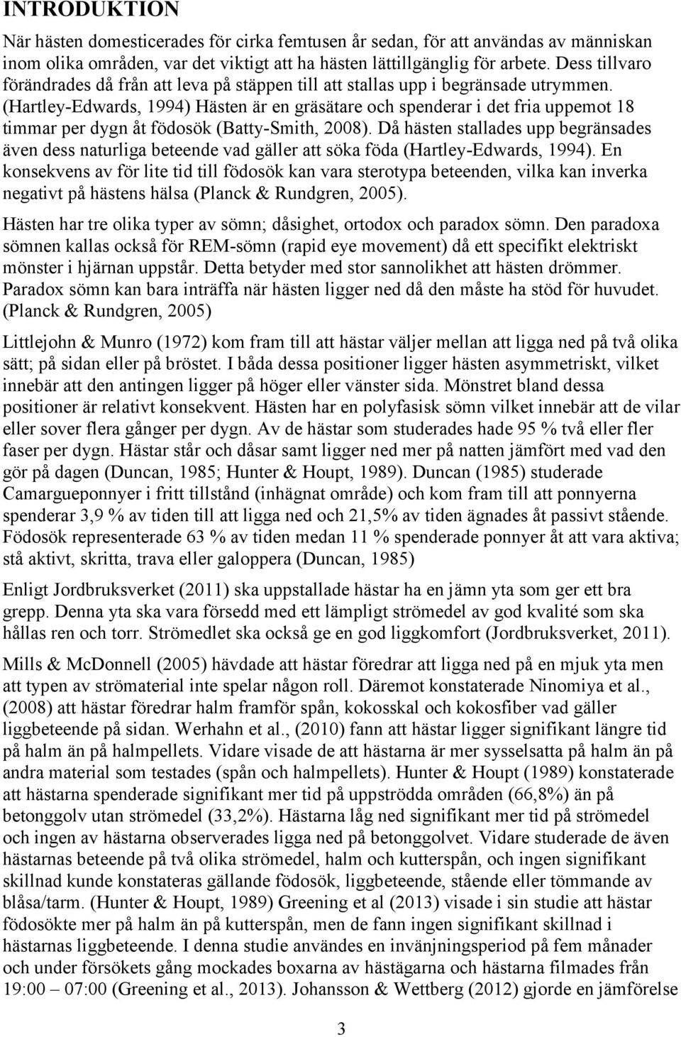 (Hartley-Edwards, 1994) Hästen är en gräsätare och spenderar i det fria uppemot 18 timmar per dygn åt födosök (Batty-Smith, 2008).