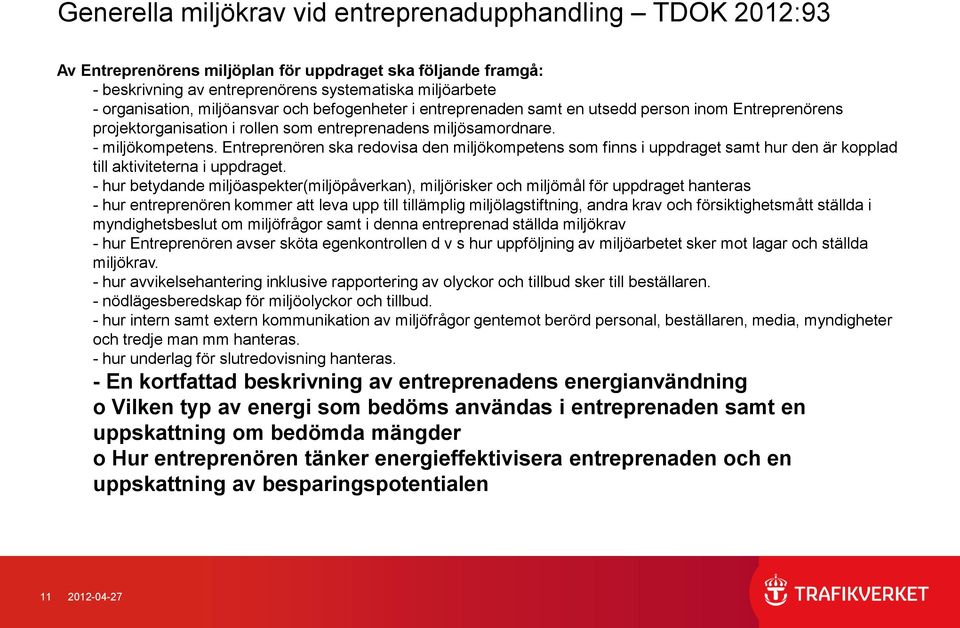 Entreprenören ska redovisa den miljökompetens som finns i uppdraget samt hur den är kopplad till aktiviteterna i uppdraget.