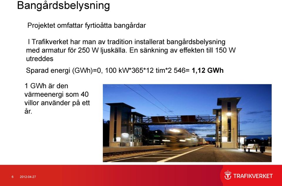 En sänkning av effekten till 150 W utreddes Sparad energi (GWh)=0, 100 kw*365*12