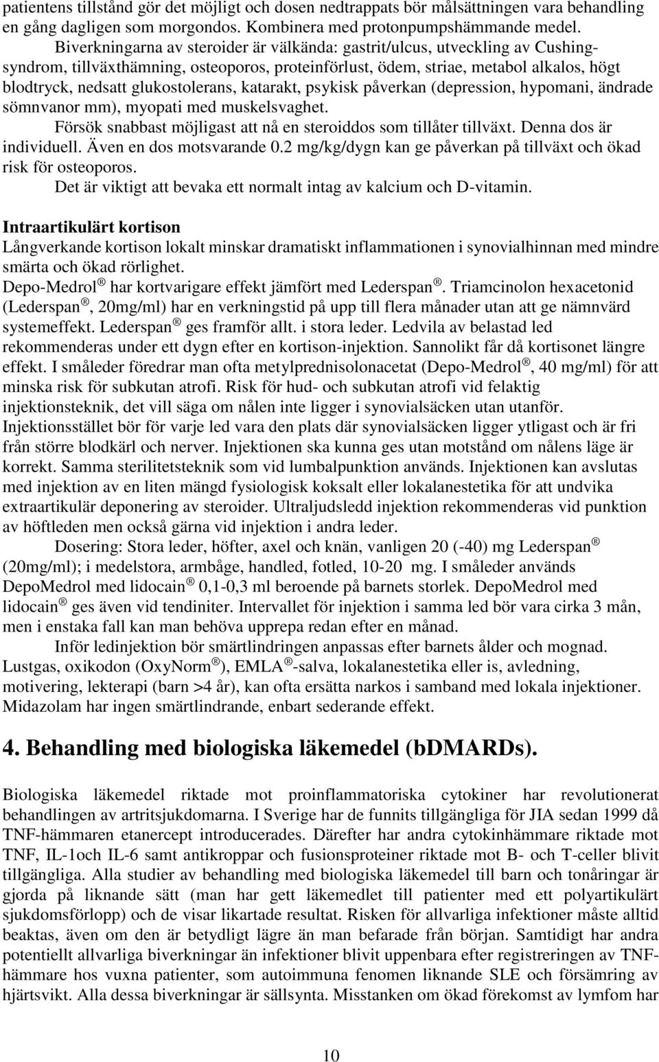 glukostolerans, katarakt, psykisk påverkan (depression, hypomani, ändrade sömnvanor mm), myopati med muskelsvaghet. Försök snabbast möjligast att nå en steroiddos som tillåter tillväxt.