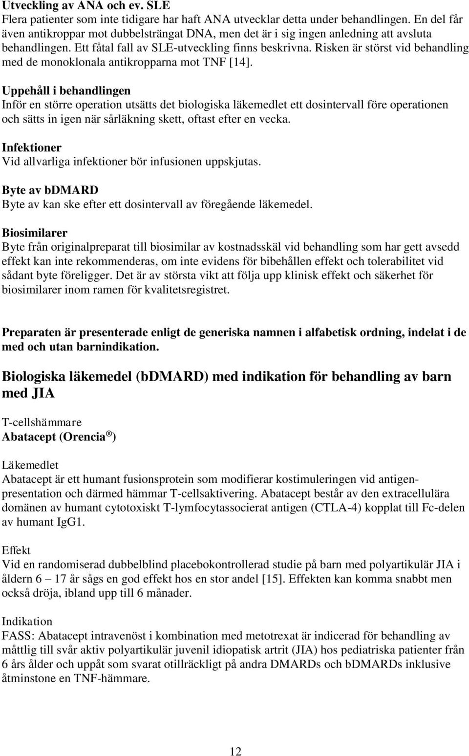 Risken är störst vid behandling med de monoklonala antikropparna mot TNF [14].