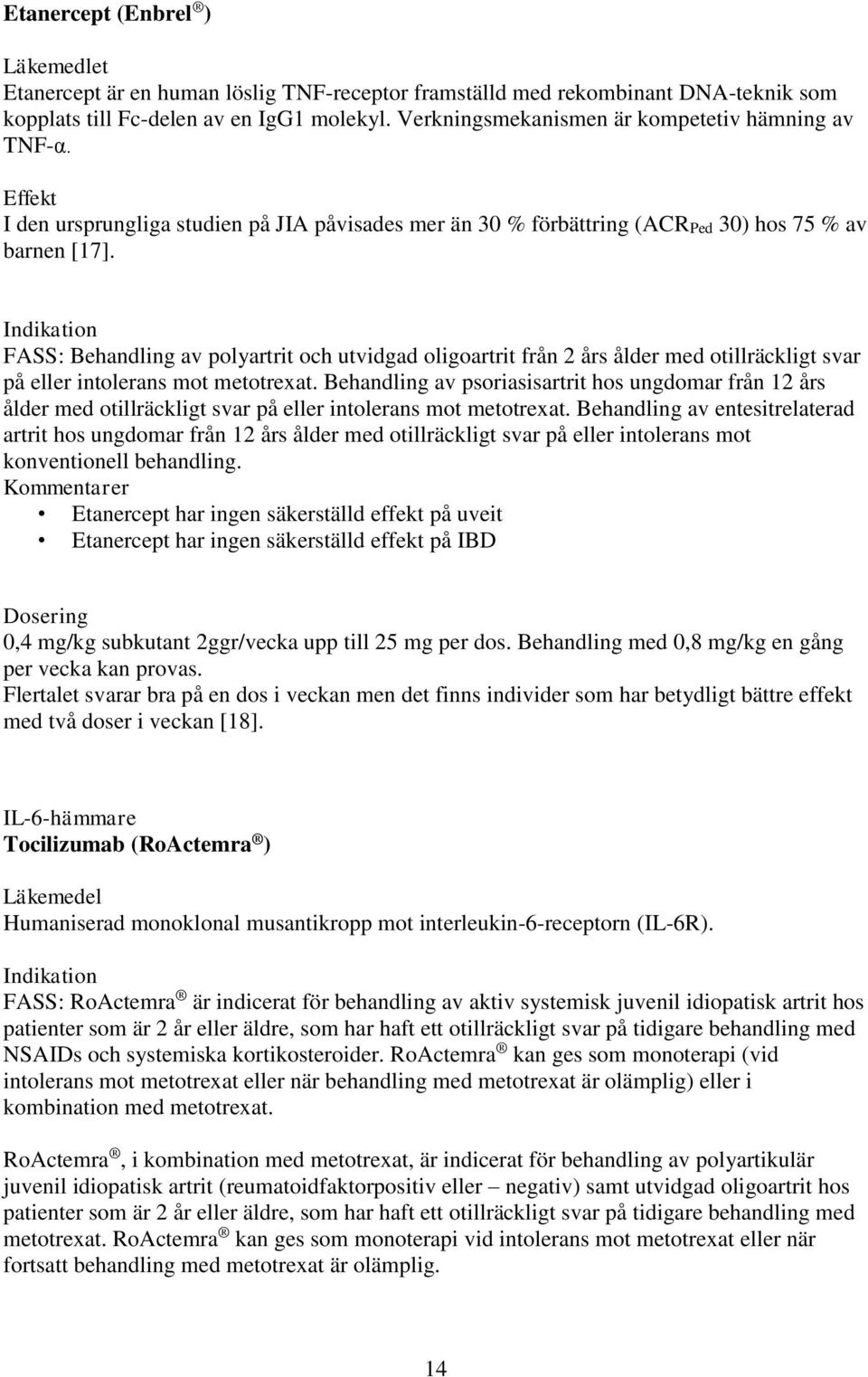 Indikation FASS: Behandling av polyartrit och utvidgad oligoartrit från 2 års ålder med otillräckligt svar på eller intolerans mot metotrexat.
