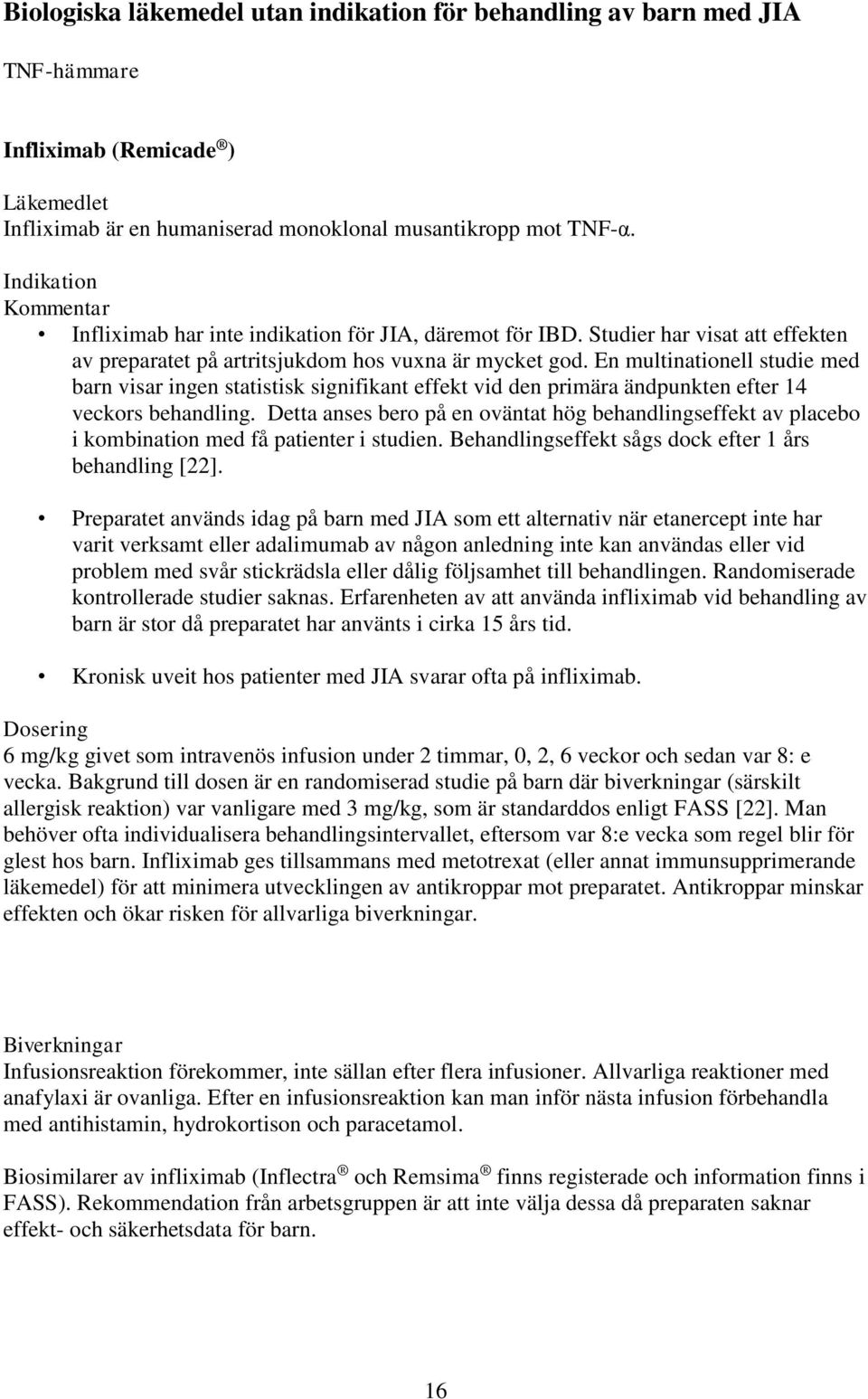 En multinationell studie med barn visar ingen statistisk signifikant effekt vid den primära ändpunkten efter 14 veckors behandling.