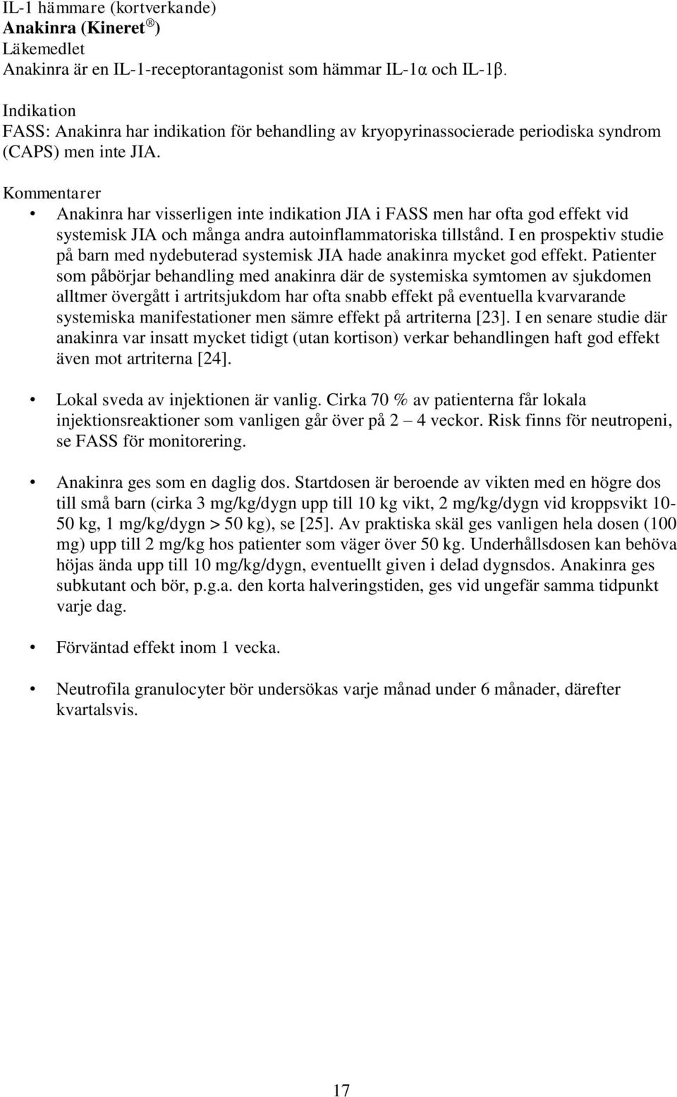 Kommentarer Anakinra har visserligen inte indikation JIA i FASS men har ofta god effekt vid systemisk JIA och många andra autoinflammatoriska tillstånd.