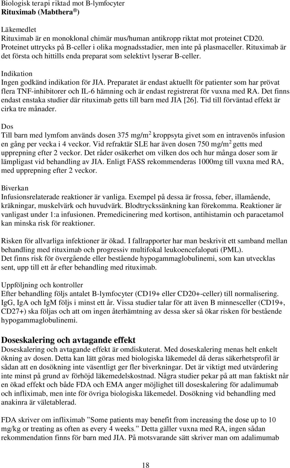 Indikation Ingen godkänd indikation för JIA. Preparatet är endast aktuellt för patienter som har prövat flera TNF-inhibitorer och IL-6 hämning och är endast registrerat för vuxna med RA.