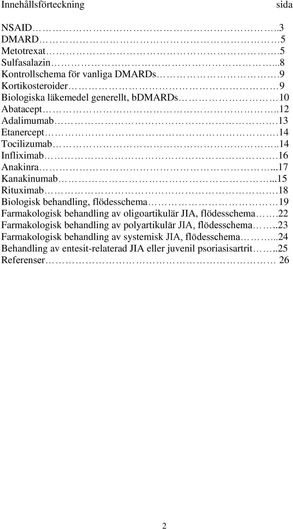 ..17 Kanakinumab...15 Rituximab.18 Biologisk behandling, flödesschema 19 Farmakologisk behandling av oligoartikulär JIA, flödesschema.