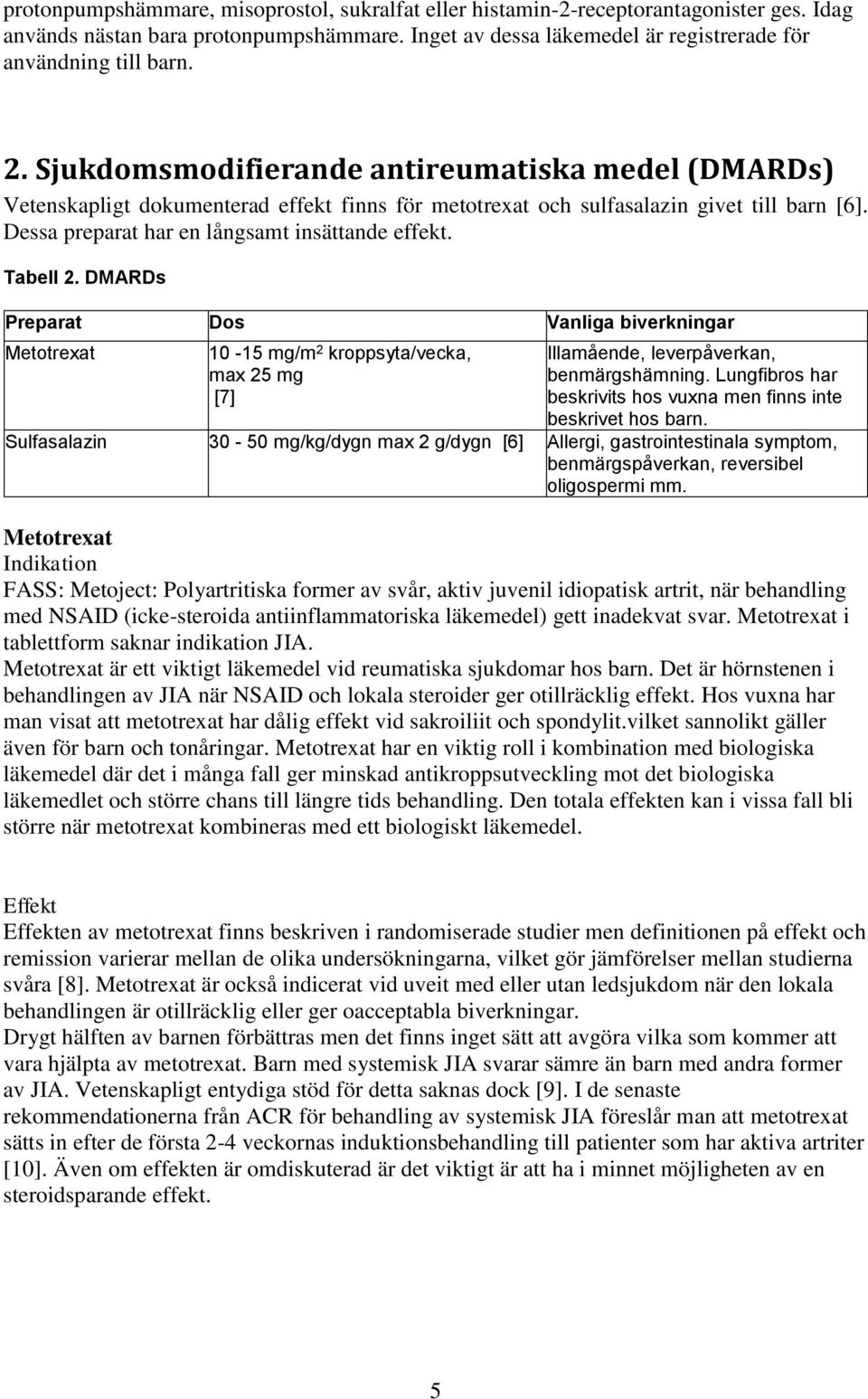 Tabell 2. DMARDs Preparat Dos Vanliga biverkningar Metotrexat 10-15 mg/m 2 kroppsyta/vecka, max 25 mg [7] Illamående, leverpåverkan, benmärgshämning.