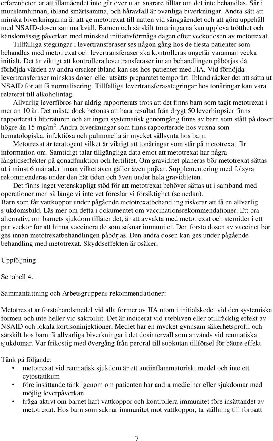 Barnen och särskilt tonåringarna kan uppleva trötthet och känslomässig påverkan med minskad initiativförmåga dagen efter veckodosen av metotrexat.