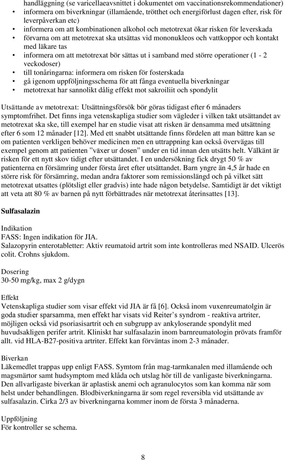 bör sättas ut i samband med större operationer (1-2 veckodoser) till tonåringarna: informera om risken för fosterskada gå igenom uppföljningsschema för att fånga eventuella biverkningar metotrexat