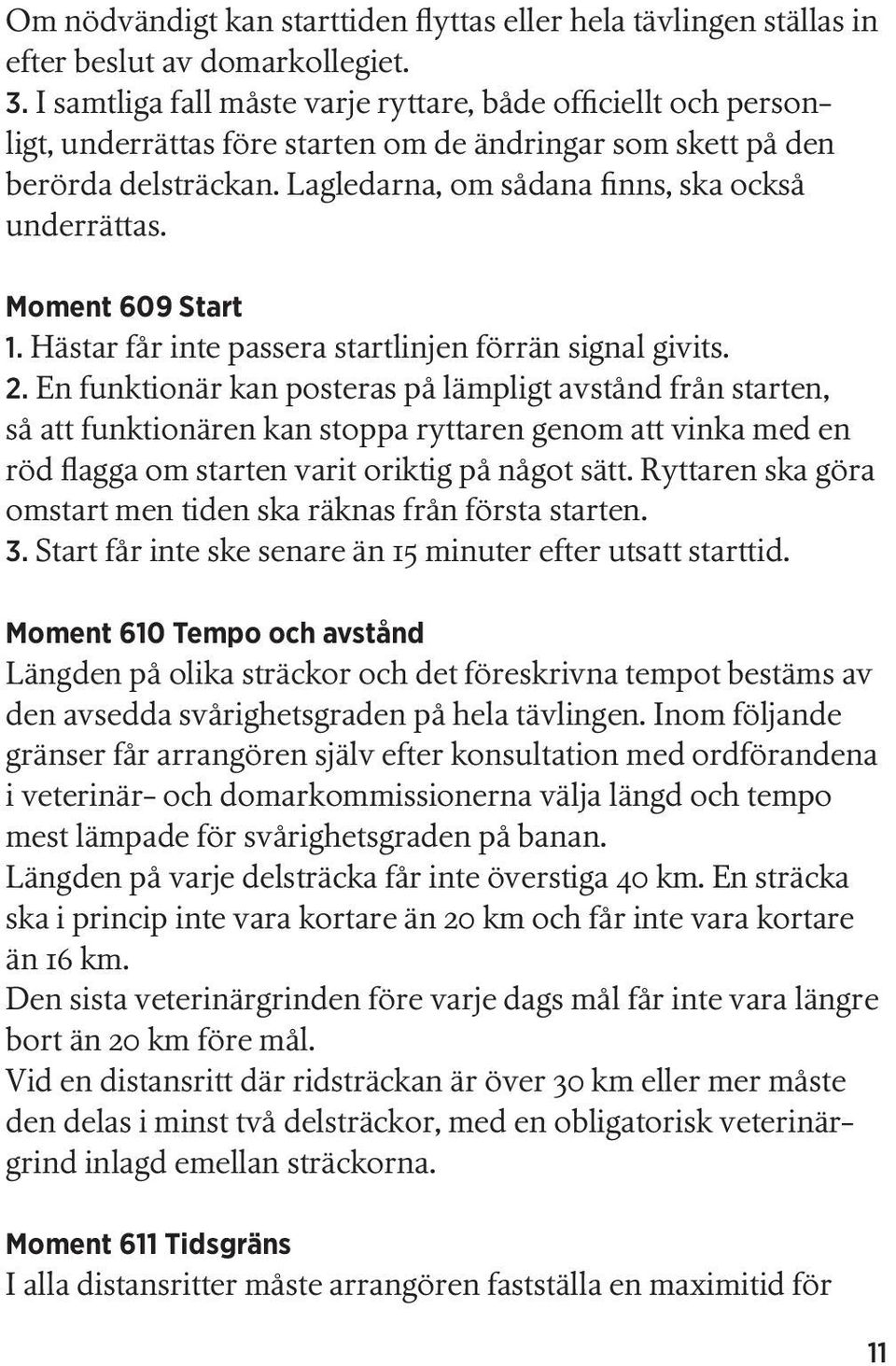 Moment 609 Start 1. Hästar får inte passera startlinjen förrän signal givits. 2.