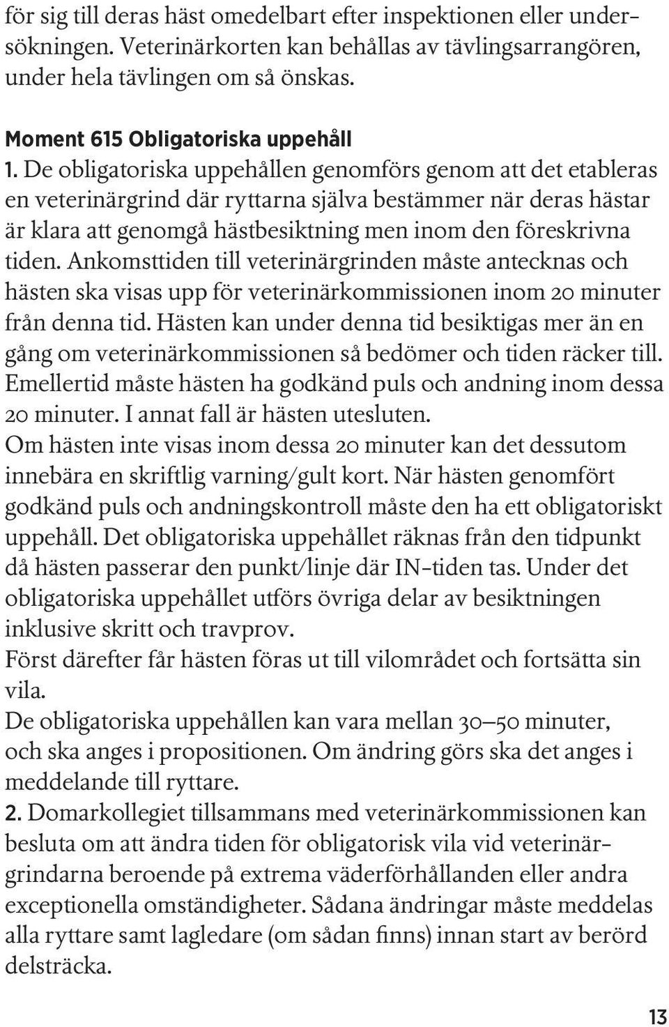 Ankomsttiden till veterinärgrinden måste antecknas och hästen ska visas upp för veterinärkommissionen inom 20 minuter från denna tid.