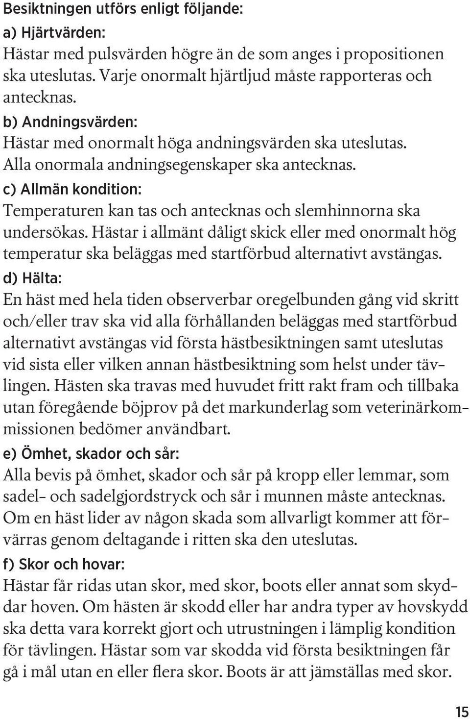c) Allmän kondition: Temperaturen kan tas och antecknas och slemhinnorna ska undersökas.