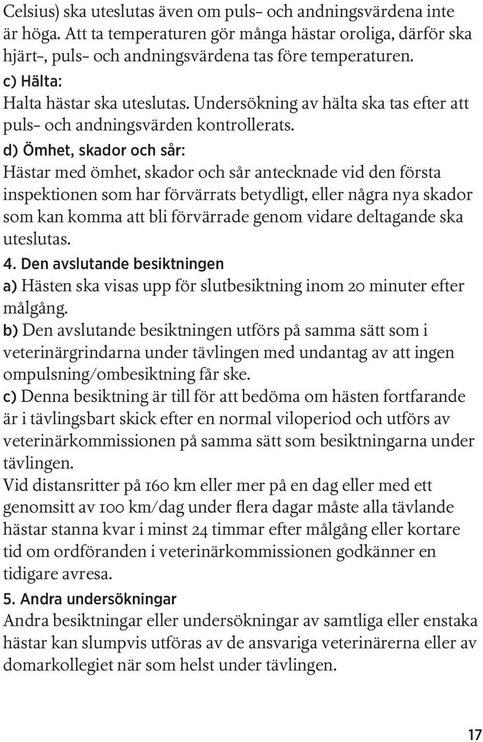 d) Ömhet, skador och sår: Hästar med ömhet, skador och sår antecknade vid den första inspektionen som har förvärrats betydligt, eller några nya skador som kan komma att bli förvärrade genom vidare