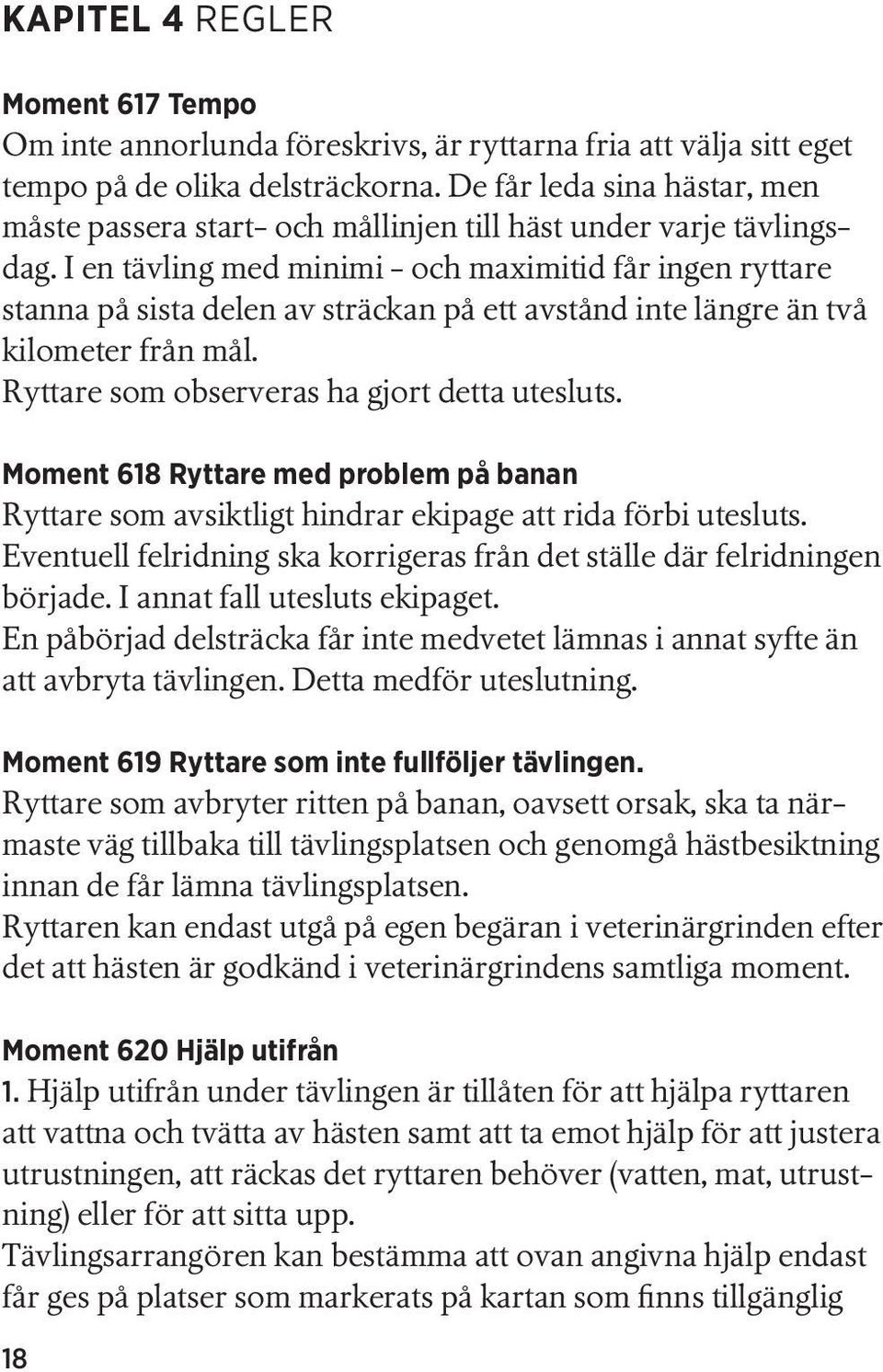 I en tävling med minimi - och maximitid får ingen ryttare stanna på sista delen av sträckan på ett avstånd inte längre än två kilometer från mål. Ryttare som observeras ha gjort detta utesluts.