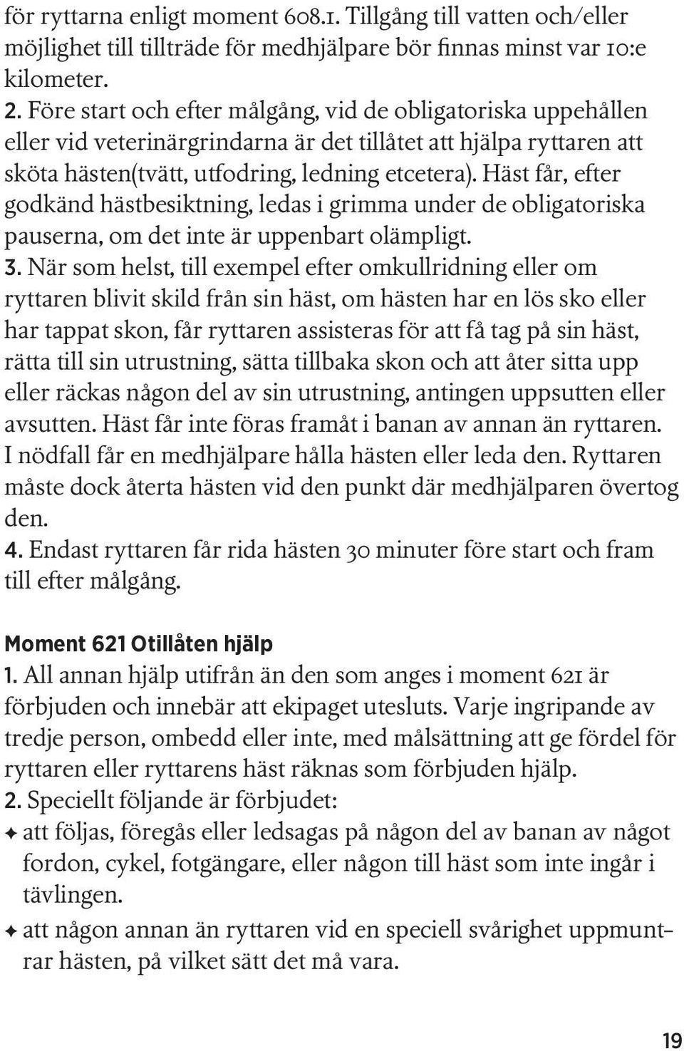 Häst får, efter godkänd hästbesiktning, ledas i grimma under de obligatoriska pauserna, om det inte är uppenbart olämpligt. 3.