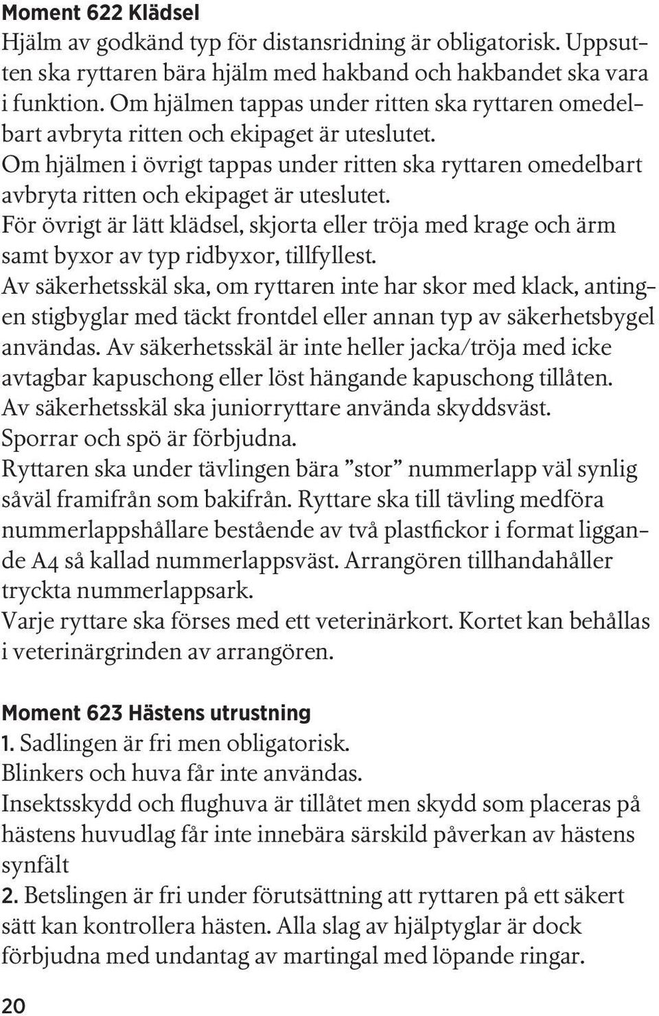 Om hjälmen i övrigt tappas under ritten ska ryttaren omedelbart avbryta ritten och ekipaget är uteslutet.