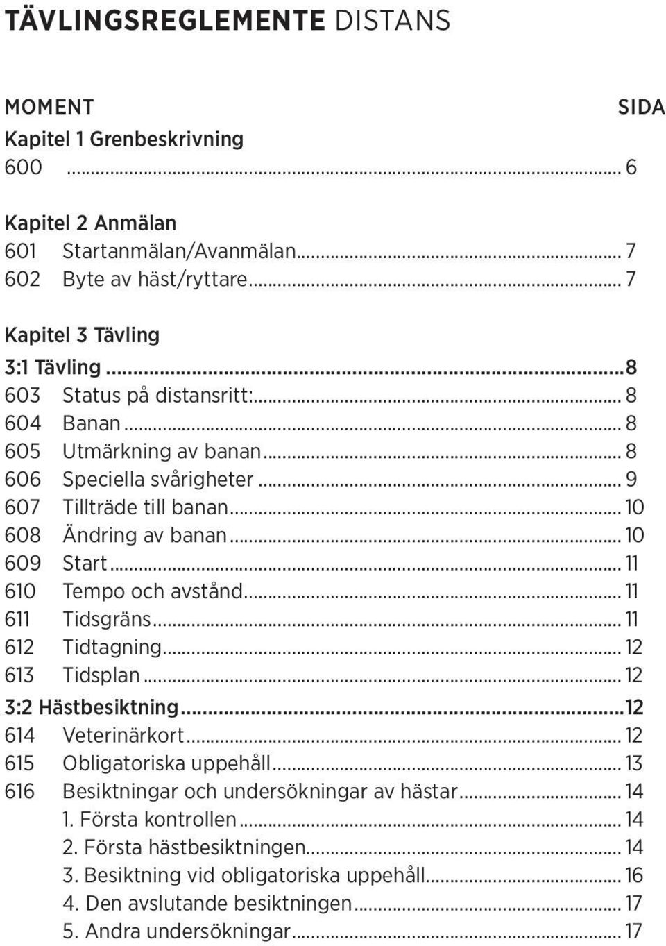.. 11 610 Tempo och avstånd... 11 611 Tidsgräns... 11 612 Tidtagning... 12 613 Tidsplan... 12 3:2 Hästbesiktning...12 614 Veterinärkort... 12 615 Obligatoriska uppehåll.