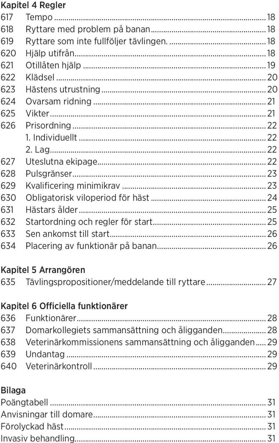 .. 23 629 Kvalificering minimikrav... 23 630 Obligatorisk viloperiod för häst... 24 631 Hästars ålder... 25 632 Startordning och regler för start... 25 633 Sen ankomst till start.