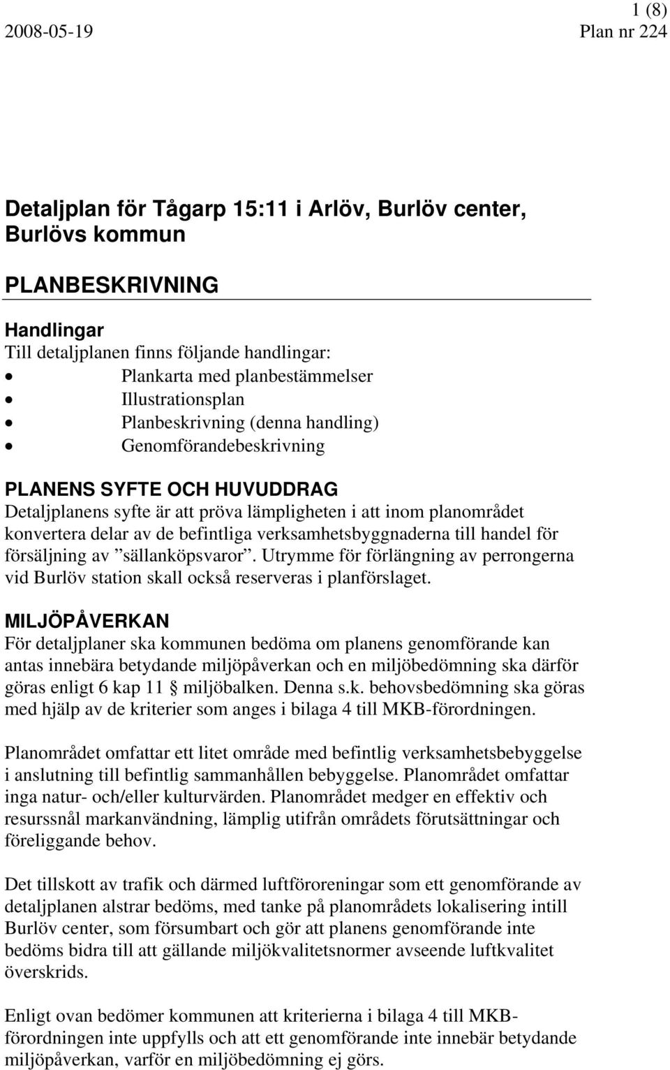 verksamhetsbyggnaderna till handel för försäljning av sällanköpsvaror. Utrymme för förlängning av perrongerna vid Burlöv station skall också reserveras i planförslaget.
