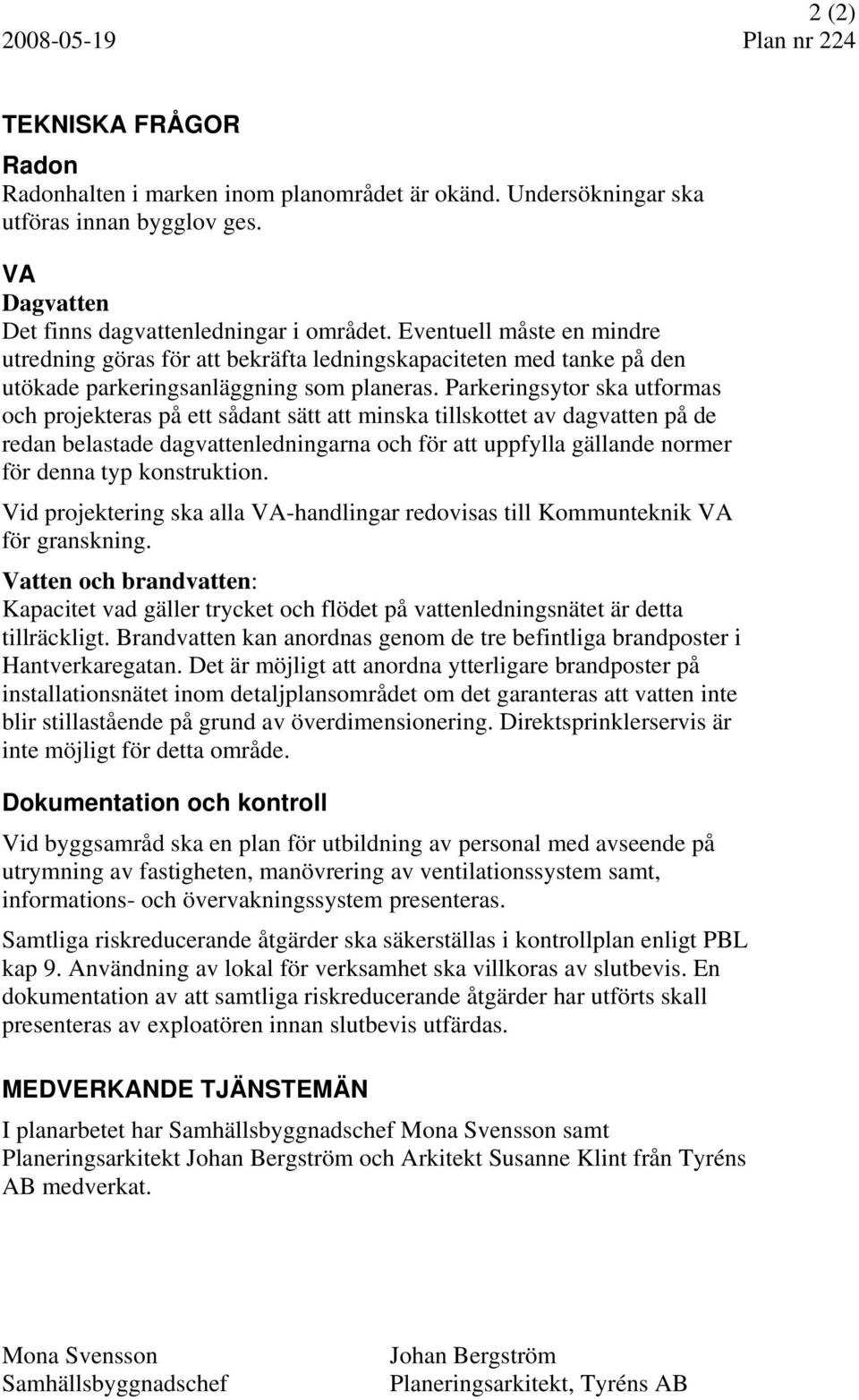 Parkeringsytor ska utformas och projekteras på ett sådant sätt att minska tillskottet av dagvatten på de redan belastade dagvattenledningarna och för att uppfylla gällande normer för denna typ