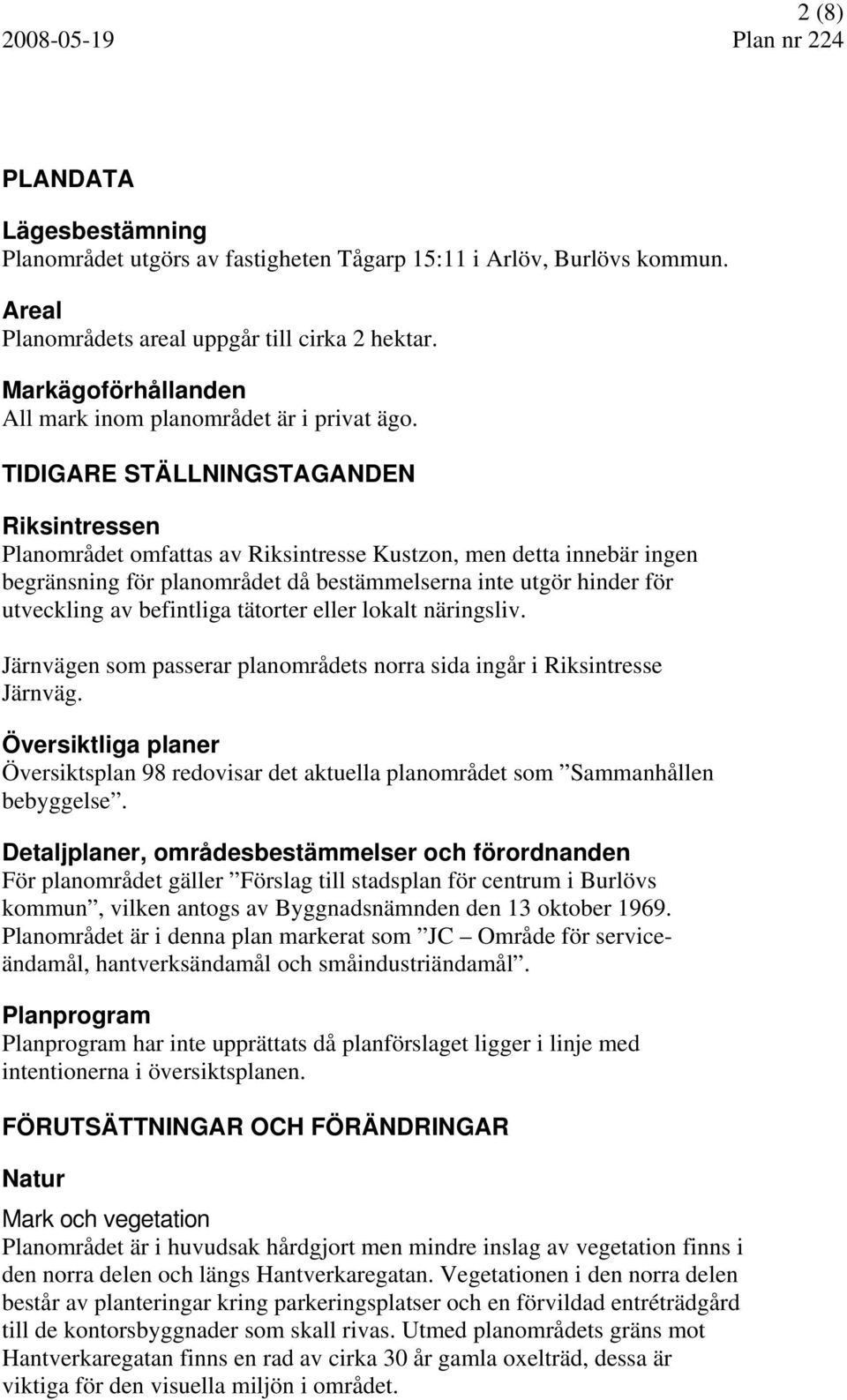 TIDIGARE STÄLLNINGSTAGANDEN Riksintressen Planområdet omfattas av Riksintresse Kustzon, men detta innebär ingen begränsning för planområdet då bestämmelserna inte utgör hinder för utveckling av