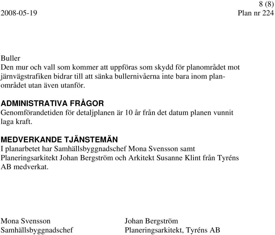 ADMINISTRATIVA FRÅGOR Genomförandetiden för detaljplanen är 10 år från det datum planen vunnit laga kraft.