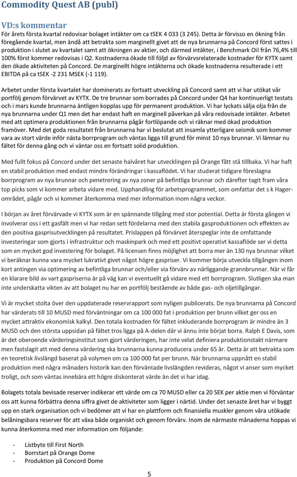 aktier, och därmed intäkter, i Benchmark Oil från 76,4% till 100% först kommer redovisas i Q2.