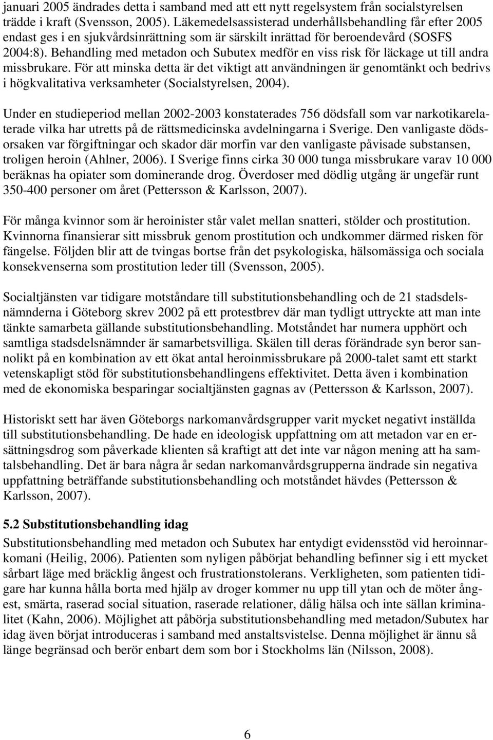 Behandling med metadon och Subutex medför en viss risk för läckage ut till andra missbrukare.